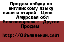 Продам азбуку по английскому языку пиши и стирай › Цена ­ 150 - Амурская обл., Благовещенск г. Другое » Продам   